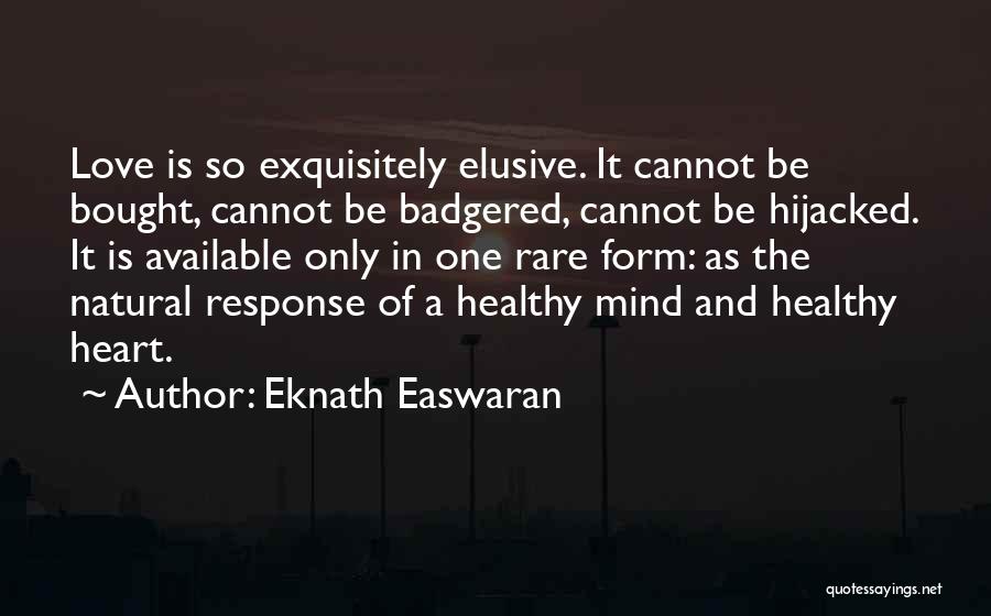 Eknath Easwaran Quotes: Love Is So Exquisitely Elusive. It Cannot Be Bought, Cannot Be Badgered, Cannot Be Hijacked. It Is Available Only In