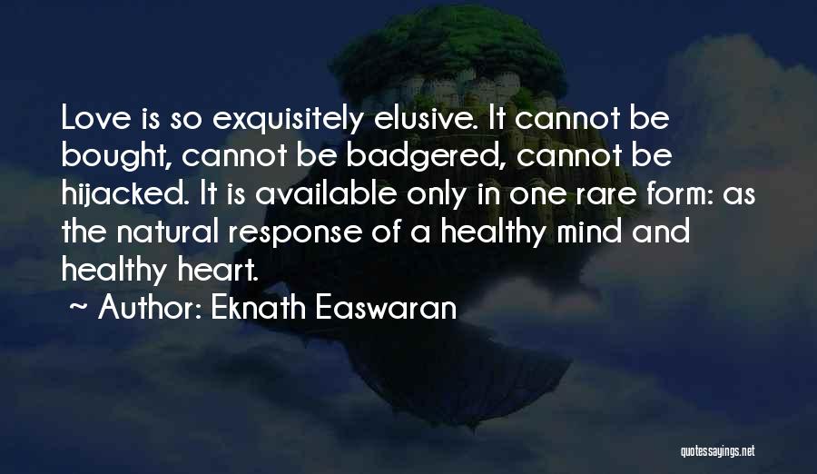 Eknath Easwaran Quotes: Love Is So Exquisitely Elusive. It Cannot Be Bought, Cannot Be Badgered, Cannot Be Hijacked. It Is Available Only In