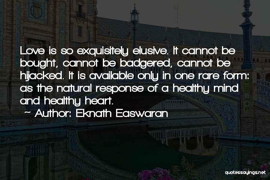 Eknath Easwaran Quotes: Love Is So Exquisitely Elusive. It Cannot Be Bought, Cannot Be Badgered, Cannot Be Hijacked. It Is Available Only In