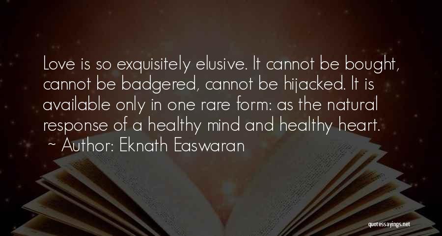 Eknath Easwaran Quotes: Love Is So Exquisitely Elusive. It Cannot Be Bought, Cannot Be Badgered, Cannot Be Hijacked. It Is Available Only In