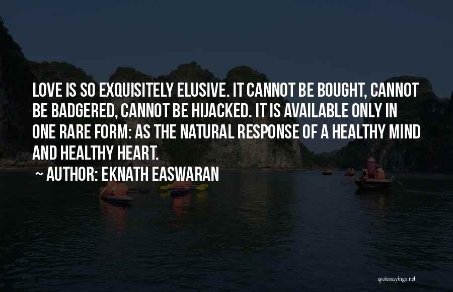 Eknath Easwaran Quotes: Love Is So Exquisitely Elusive. It Cannot Be Bought, Cannot Be Badgered, Cannot Be Hijacked. It Is Available Only In