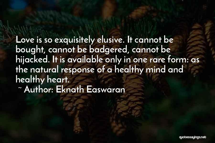 Eknath Easwaran Quotes: Love Is So Exquisitely Elusive. It Cannot Be Bought, Cannot Be Badgered, Cannot Be Hijacked. It Is Available Only In
