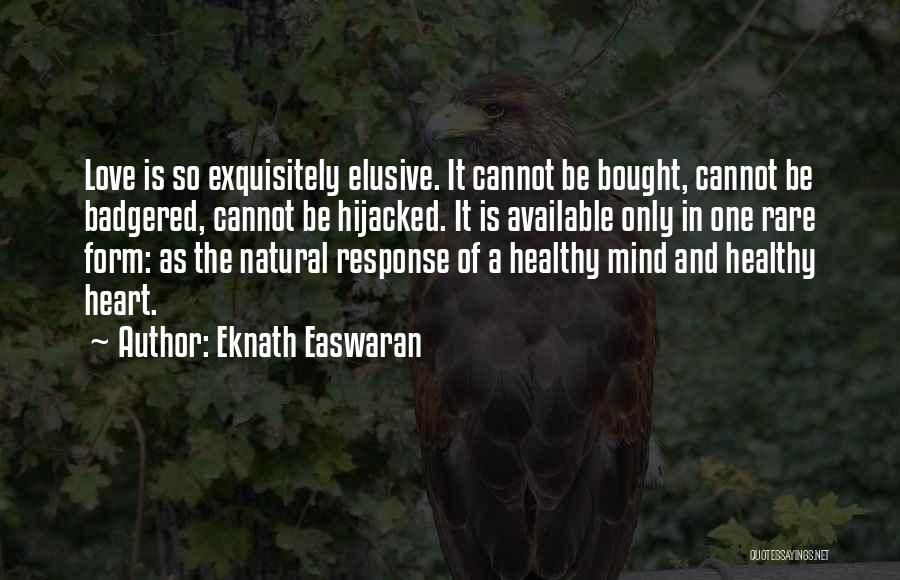 Eknath Easwaran Quotes: Love Is So Exquisitely Elusive. It Cannot Be Bought, Cannot Be Badgered, Cannot Be Hijacked. It Is Available Only In