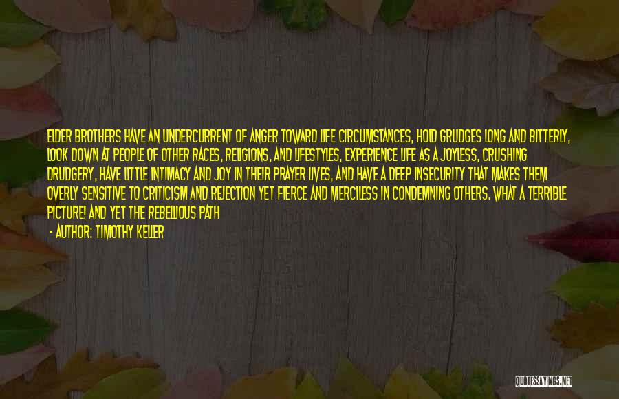 Timothy Keller Quotes: Elder Brothers Have An Undercurrent Of Anger Toward Life Circumstances, Hold Grudges Long And Bitterly, Look Down At People Of