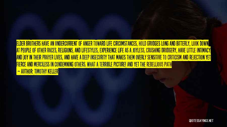 Timothy Keller Quotes: Elder Brothers Have An Undercurrent Of Anger Toward Life Circumstances, Hold Grudges Long And Bitterly, Look Down At People Of