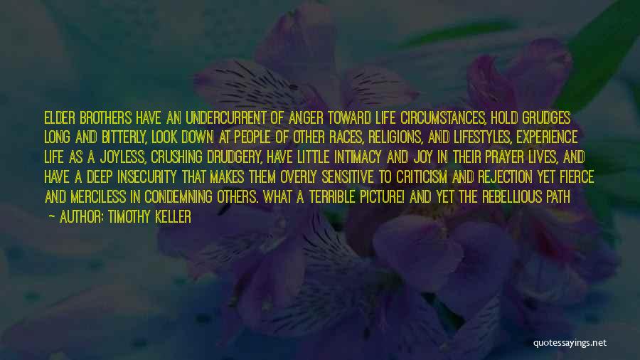 Timothy Keller Quotes: Elder Brothers Have An Undercurrent Of Anger Toward Life Circumstances, Hold Grudges Long And Bitterly, Look Down At People Of