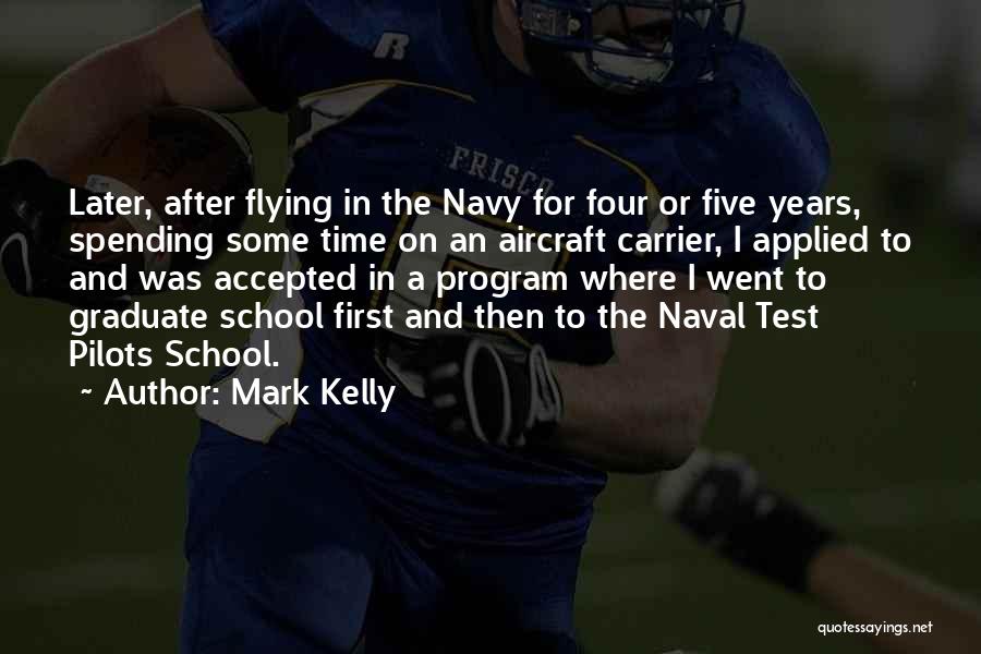 Mark Kelly Quotes: Later, After Flying In The Navy For Four Or Five Years, Spending Some Time On An Aircraft Carrier, I Applied