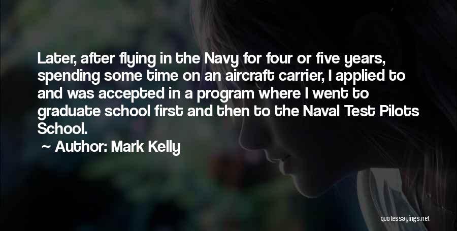 Mark Kelly Quotes: Later, After Flying In The Navy For Four Or Five Years, Spending Some Time On An Aircraft Carrier, I Applied