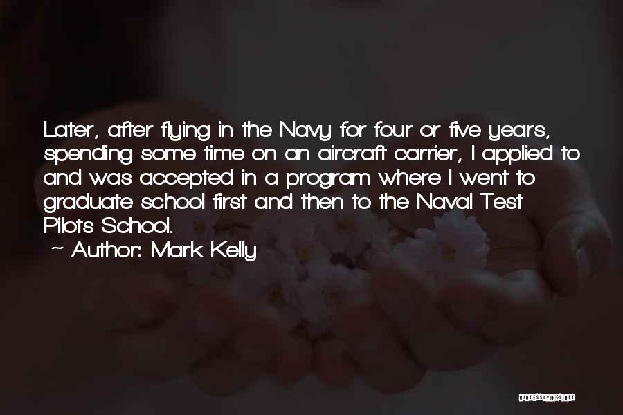 Mark Kelly Quotes: Later, After Flying In The Navy For Four Or Five Years, Spending Some Time On An Aircraft Carrier, I Applied