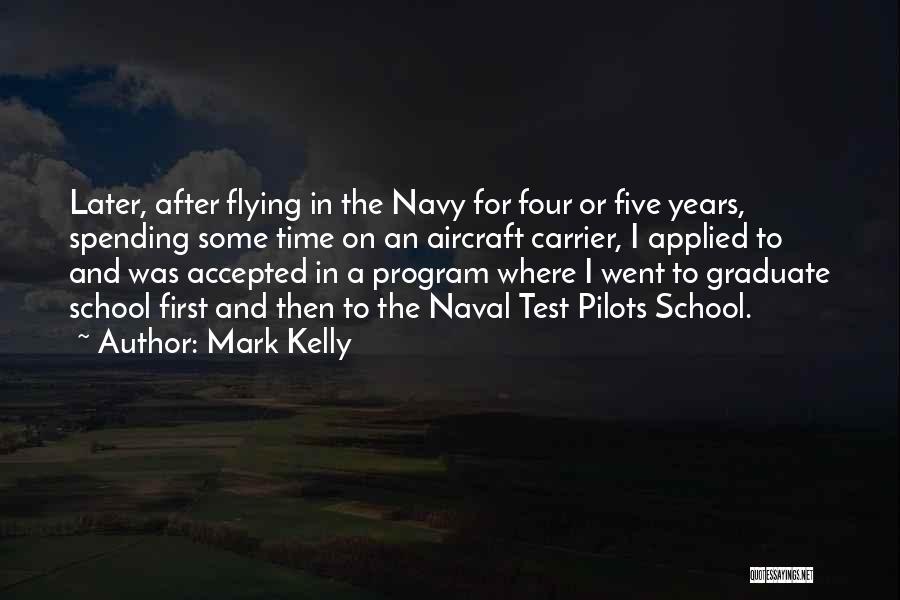 Mark Kelly Quotes: Later, After Flying In The Navy For Four Or Five Years, Spending Some Time On An Aircraft Carrier, I Applied