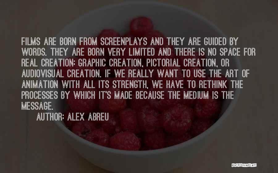 Alex Abreu Quotes: Films Are Born From Screenplays And They Are Guided By Words. They Are Born Very Limited And There Is No