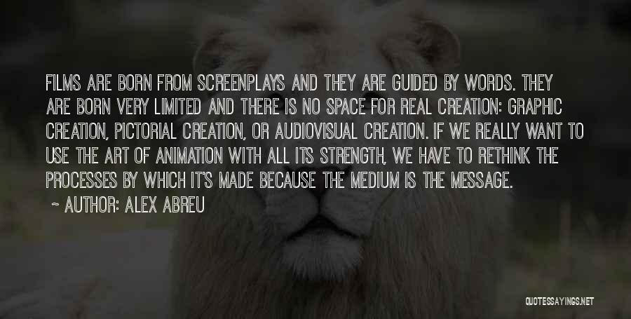 Alex Abreu Quotes: Films Are Born From Screenplays And They Are Guided By Words. They Are Born Very Limited And There Is No