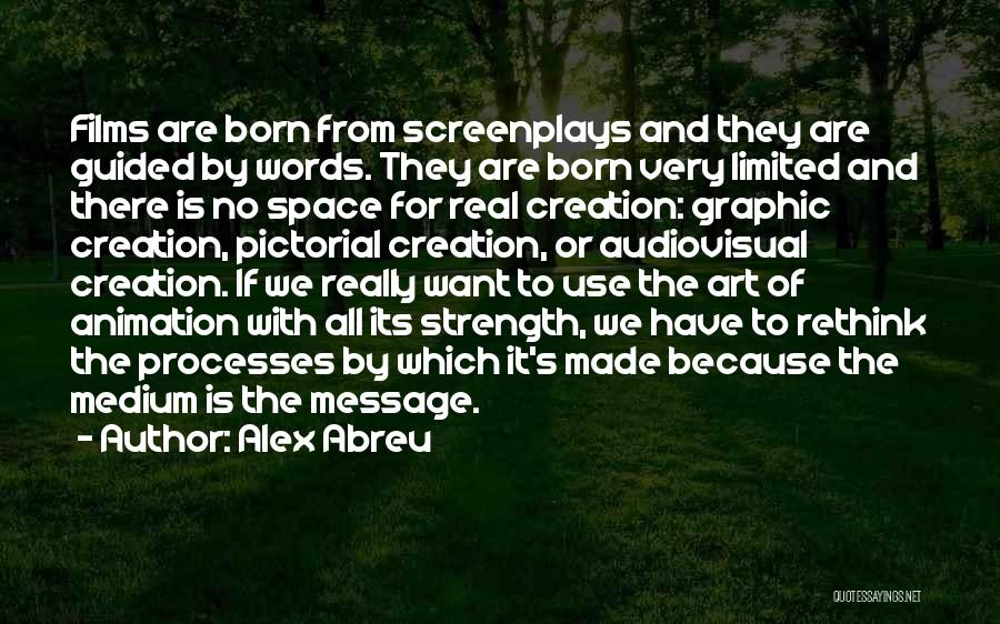 Alex Abreu Quotes: Films Are Born From Screenplays And They Are Guided By Words. They Are Born Very Limited And There Is No