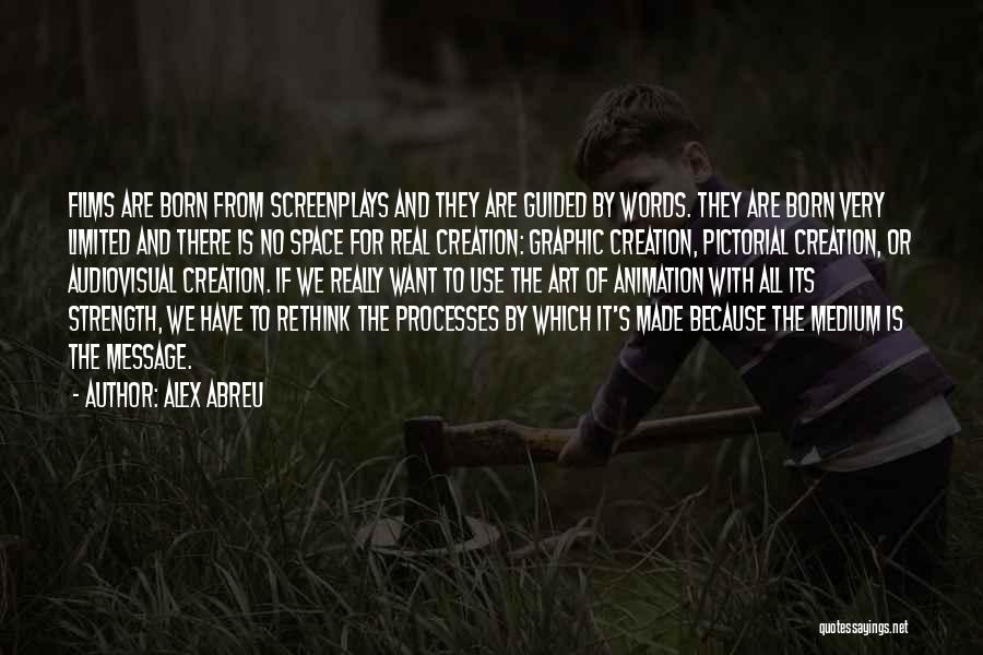 Alex Abreu Quotes: Films Are Born From Screenplays And They Are Guided By Words. They Are Born Very Limited And There Is No