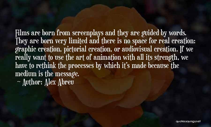 Alex Abreu Quotes: Films Are Born From Screenplays And They Are Guided By Words. They Are Born Very Limited And There Is No