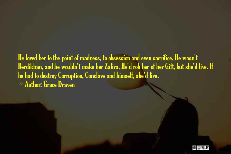 Grace Draven Quotes: He Loved Her To The Point Of Madness, To Obsession And Even Sacrifice. He Wasn't Berdikhan, And He Wouldn't Make