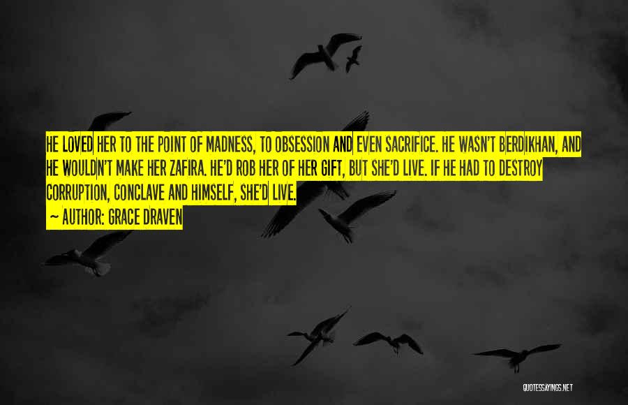 Grace Draven Quotes: He Loved Her To The Point Of Madness, To Obsession And Even Sacrifice. He Wasn't Berdikhan, And He Wouldn't Make