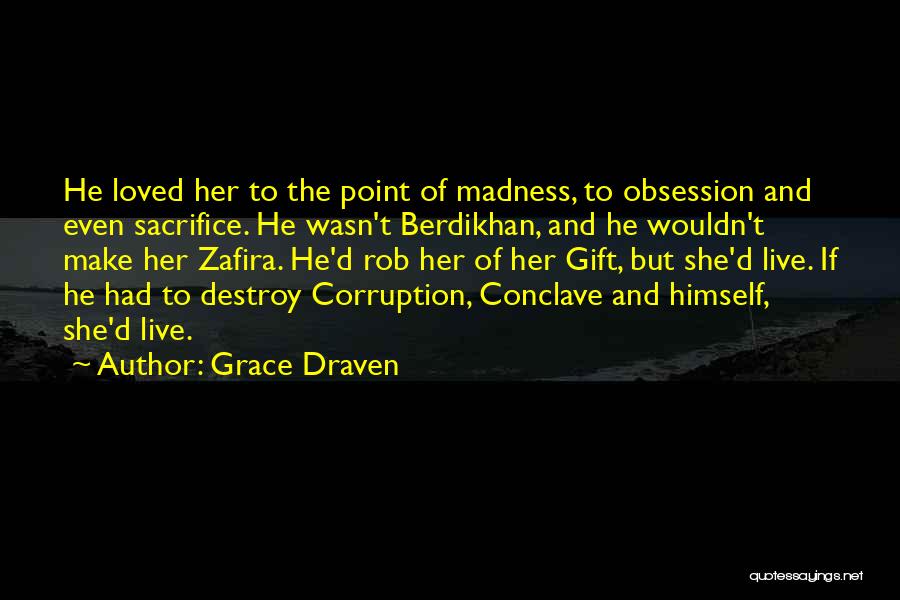 Grace Draven Quotes: He Loved Her To The Point Of Madness, To Obsession And Even Sacrifice. He Wasn't Berdikhan, And He Wouldn't Make