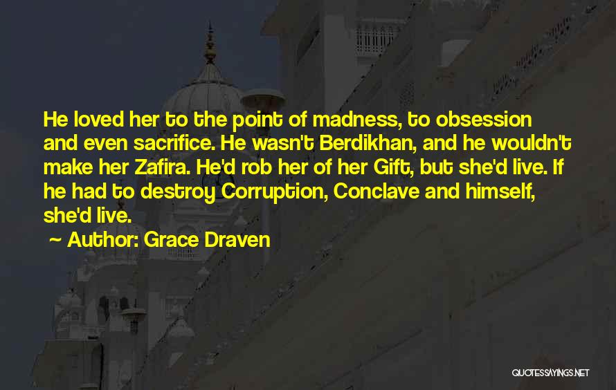 Grace Draven Quotes: He Loved Her To The Point Of Madness, To Obsession And Even Sacrifice. He Wasn't Berdikhan, And He Wouldn't Make