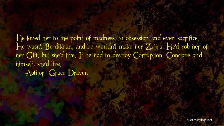 Grace Draven Quotes: He Loved Her To The Point Of Madness, To Obsession And Even Sacrifice. He Wasn't Berdikhan, And He Wouldn't Make