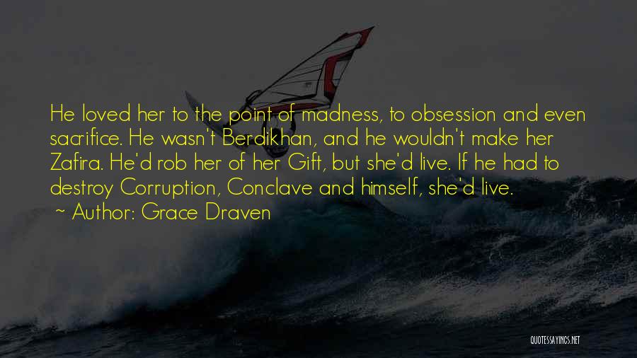 Grace Draven Quotes: He Loved Her To The Point Of Madness, To Obsession And Even Sacrifice. He Wasn't Berdikhan, And He Wouldn't Make