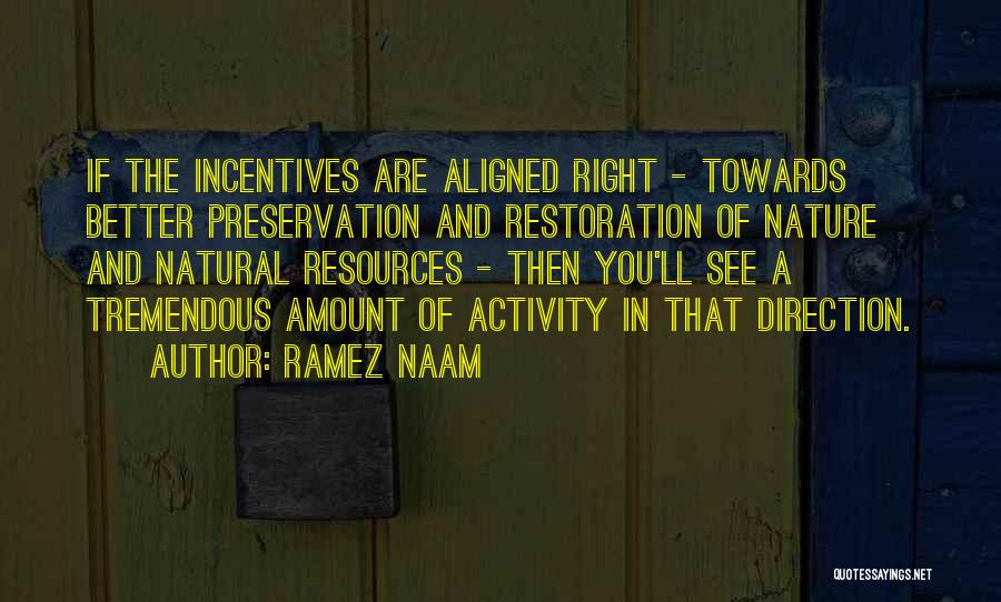 Ramez Naam Quotes: If The Incentives Are Aligned Right - Towards Better Preservation And Restoration Of Nature And Natural Resources - Then You'll