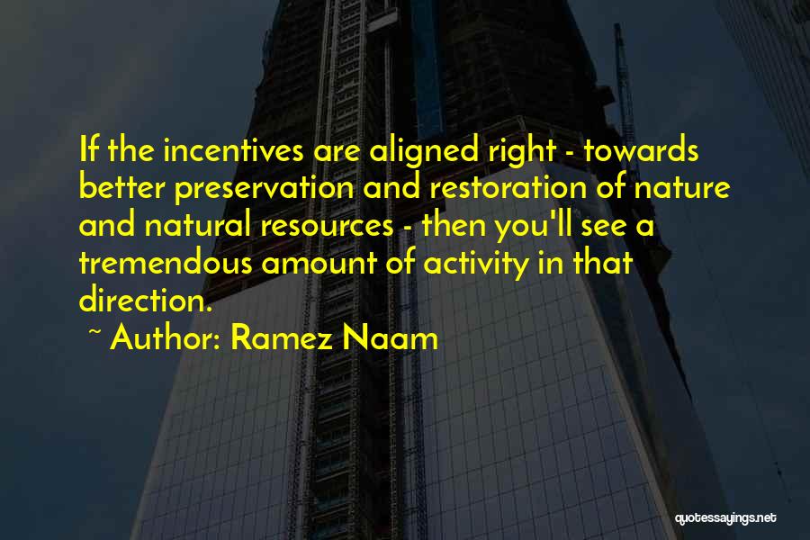 Ramez Naam Quotes: If The Incentives Are Aligned Right - Towards Better Preservation And Restoration Of Nature And Natural Resources - Then You'll