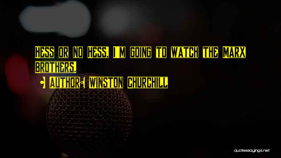 Winston Churchill Quotes: Hess Or No Hess, I'm Going To Watch The Marx Brothers.