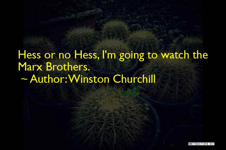 Winston Churchill Quotes: Hess Or No Hess, I'm Going To Watch The Marx Brothers.