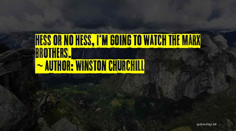 Winston Churchill Quotes: Hess Or No Hess, I'm Going To Watch The Marx Brothers.