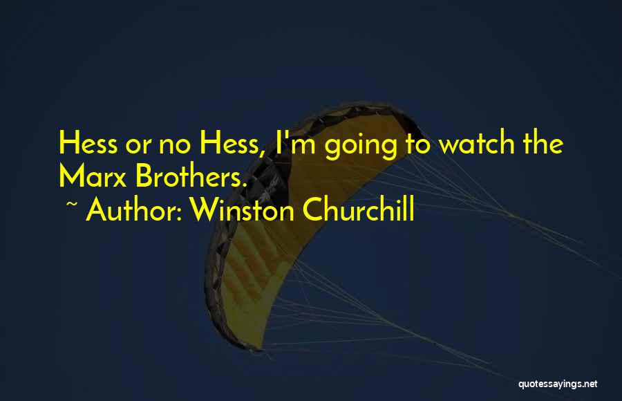 Winston Churchill Quotes: Hess Or No Hess, I'm Going To Watch The Marx Brothers.