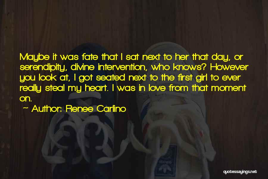 Renee Carlino Quotes: Maybe It Was Fate That I Sat Next To Her That Day, Or Serendipity, Divine Intervention, Who Knows? However You