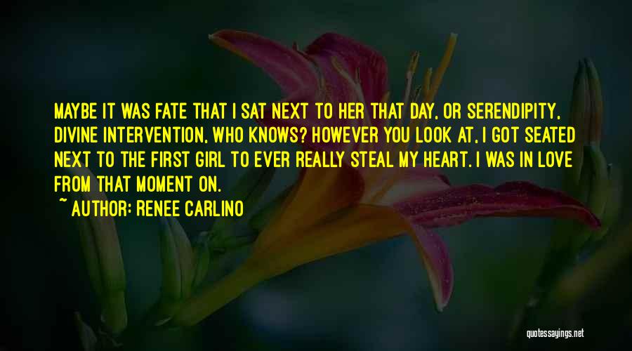 Renee Carlino Quotes: Maybe It Was Fate That I Sat Next To Her That Day, Or Serendipity, Divine Intervention, Who Knows? However You