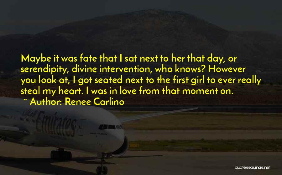 Renee Carlino Quotes: Maybe It Was Fate That I Sat Next To Her That Day, Or Serendipity, Divine Intervention, Who Knows? However You