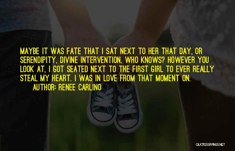 Renee Carlino Quotes: Maybe It Was Fate That I Sat Next To Her That Day, Or Serendipity, Divine Intervention, Who Knows? However You