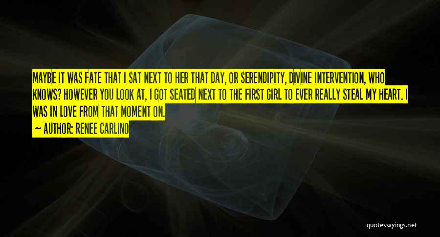 Renee Carlino Quotes: Maybe It Was Fate That I Sat Next To Her That Day, Or Serendipity, Divine Intervention, Who Knows? However You