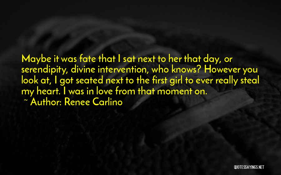 Renee Carlino Quotes: Maybe It Was Fate That I Sat Next To Her That Day, Or Serendipity, Divine Intervention, Who Knows? However You