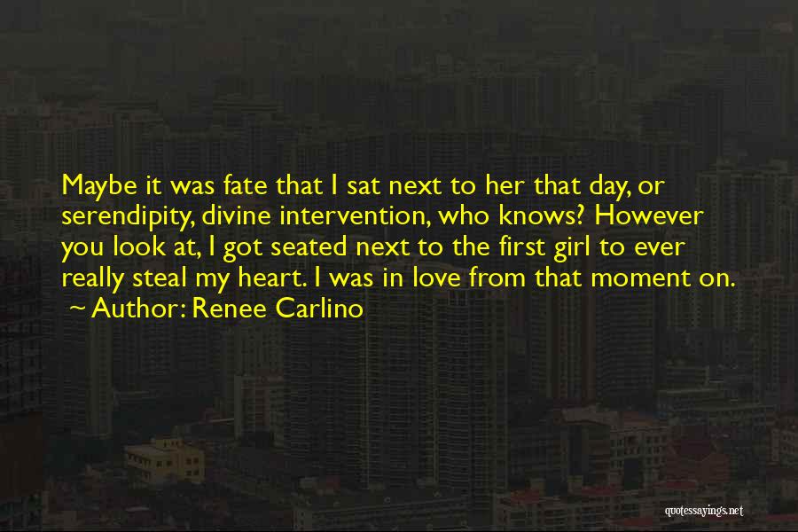 Renee Carlino Quotes: Maybe It Was Fate That I Sat Next To Her That Day, Or Serendipity, Divine Intervention, Who Knows? However You