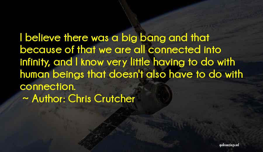 Chris Crutcher Quotes: I Believe There Was A Big Bang And That Because Of That We Are All Connected Into Infinity, And I