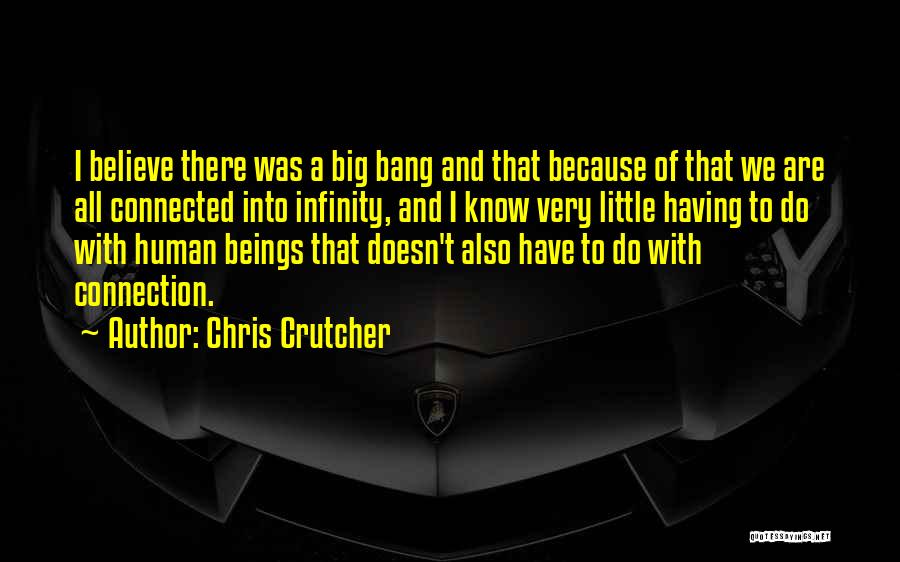 Chris Crutcher Quotes: I Believe There Was A Big Bang And That Because Of That We Are All Connected Into Infinity, And I