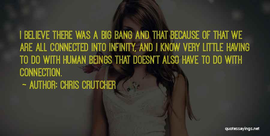 Chris Crutcher Quotes: I Believe There Was A Big Bang And That Because Of That We Are All Connected Into Infinity, And I