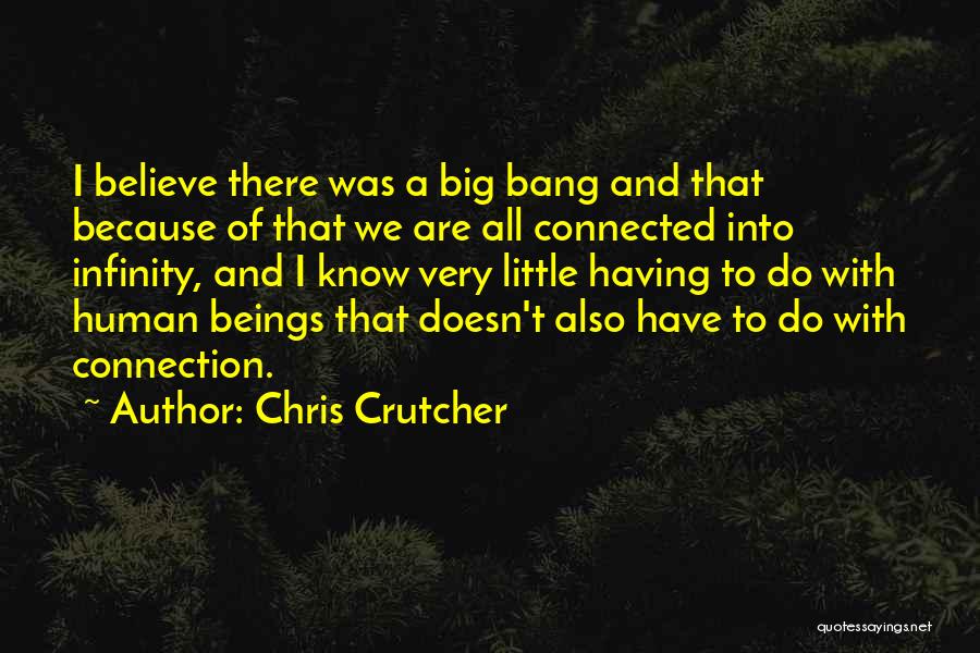 Chris Crutcher Quotes: I Believe There Was A Big Bang And That Because Of That We Are All Connected Into Infinity, And I