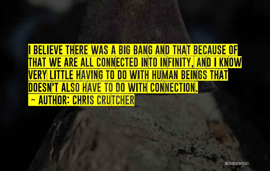 Chris Crutcher Quotes: I Believe There Was A Big Bang And That Because Of That We Are All Connected Into Infinity, And I