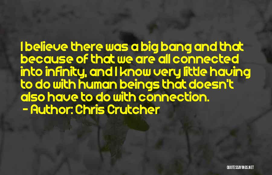 Chris Crutcher Quotes: I Believe There Was A Big Bang And That Because Of That We Are All Connected Into Infinity, And I
