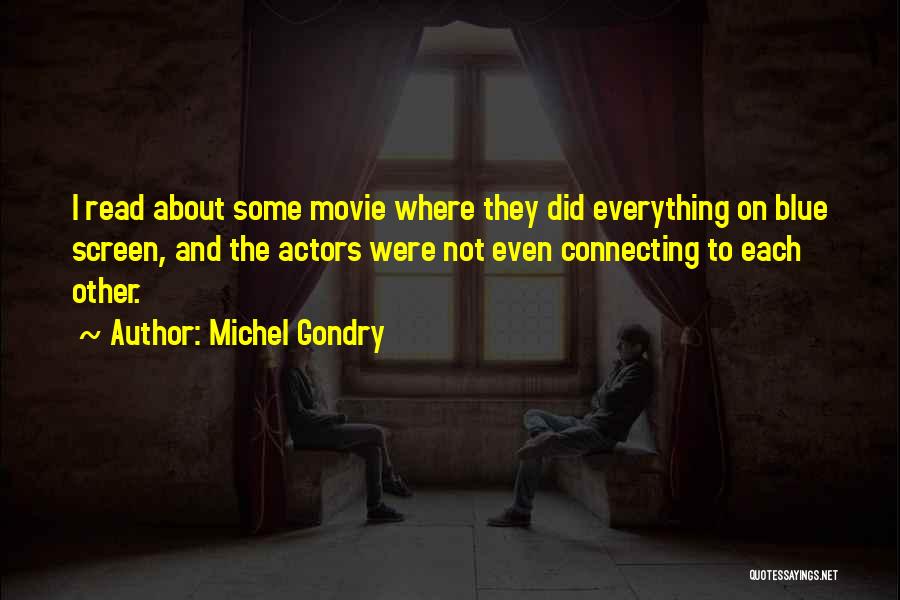 Michel Gondry Quotes: I Read About Some Movie Where They Did Everything On Blue Screen, And The Actors Were Not Even Connecting To