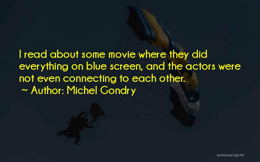 Michel Gondry Quotes: I Read About Some Movie Where They Did Everything On Blue Screen, And The Actors Were Not Even Connecting To