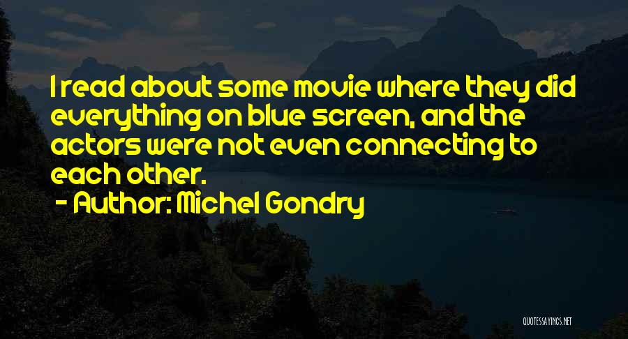 Michel Gondry Quotes: I Read About Some Movie Where They Did Everything On Blue Screen, And The Actors Were Not Even Connecting To