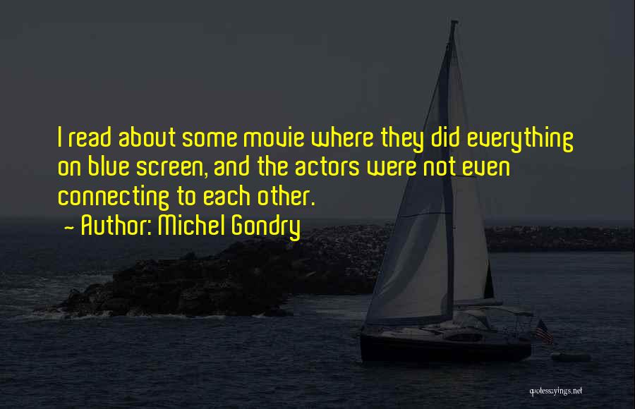 Michel Gondry Quotes: I Read About Some Movie Where They Did Everything On Blue Screen, And The Actors Were Not Even Connecting To