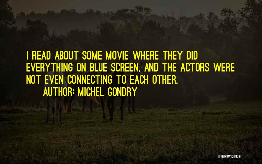 Michel Gondry Quotes: I Read About Some Movie Where They Did Everything On Blue Screen, And The Actors Were Not Even Connecting To