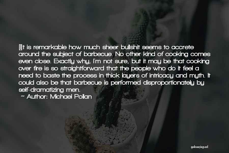 Michael Pollan Quotes: [i]t Is Remarkable How Much Sheer Bullshit Seems To Accrete Around The Subject Of Barbecue. No Other Kind Of Cooking